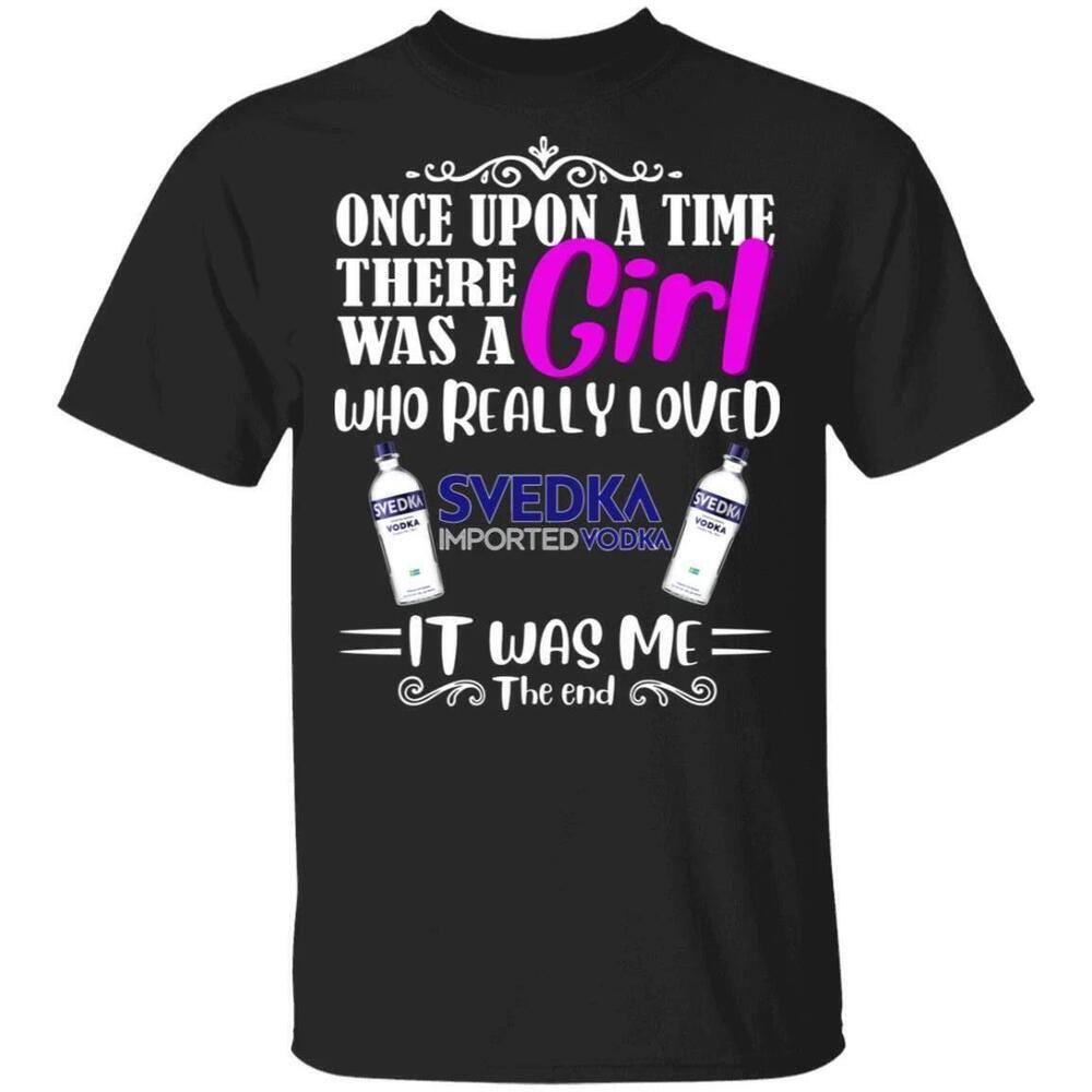 Once Upon A Time There Was A Girl Loved Svedka Tshirt Vodka Tee All Day Tee